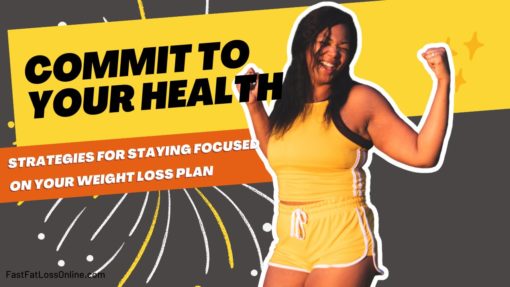 Commit to Your Health: Strategies for Staying Focused on Your Weight Loss Plan